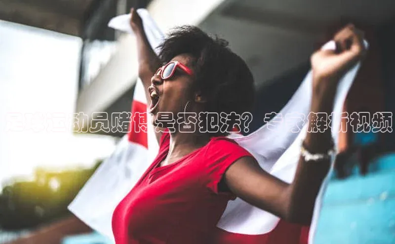 熊猫体育app官网百度大脑足球运动员赌博是否犯法？专家解析视频