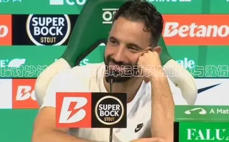 熊猫app下载百度安全社区探讨沙滩裸体女子足球运动员的挑战与激情