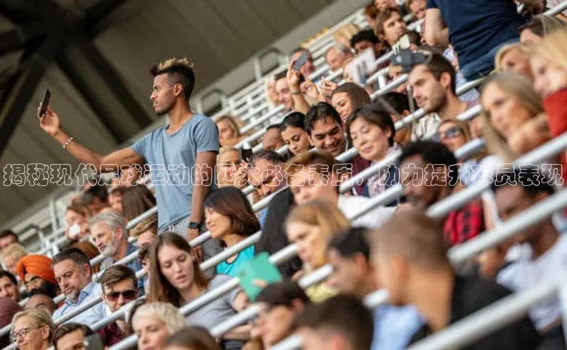 熊猫体育app官网美团揭秘现代足球运动的四大必备素质，助力提升球员表现