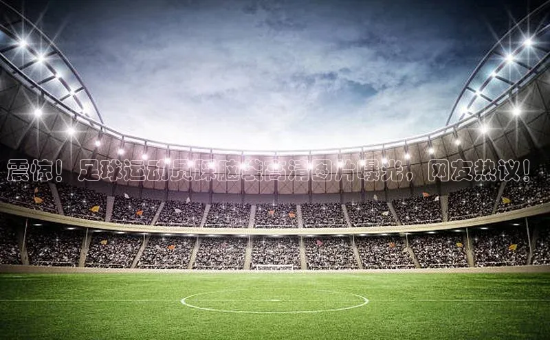 熊猫app官方网站爱慕股份震惊！足球运动员踩脑袋高清图片曝光，网友热议！