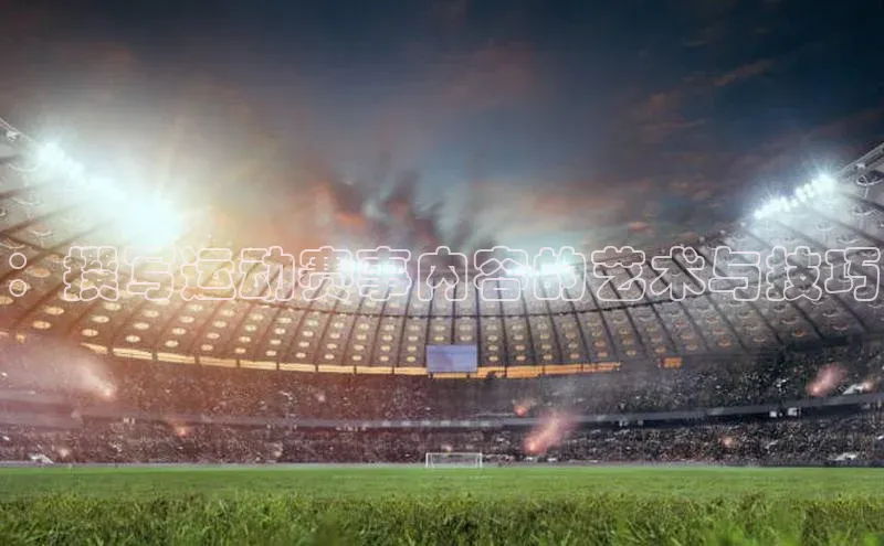 熊猫体育足球直播app度小满理财：撰写运动赛事内容的艺术与技巧