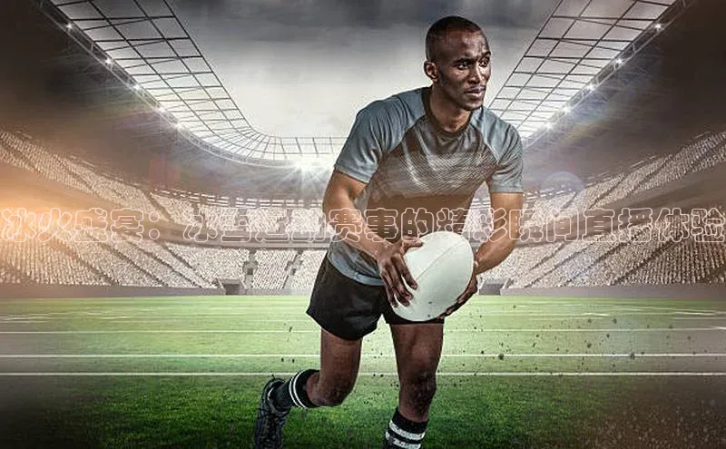 熊猫体育手机版下载中文在线冰火盛宴：冰雪运动赛事的精彩瞬间直播体验