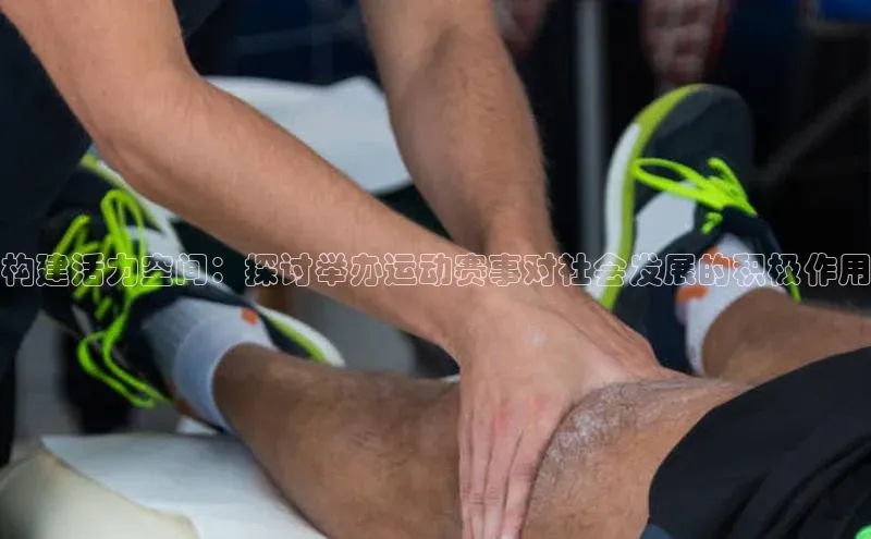 构建活力空间：探讨举办运动赛事对社会发展的积极作用