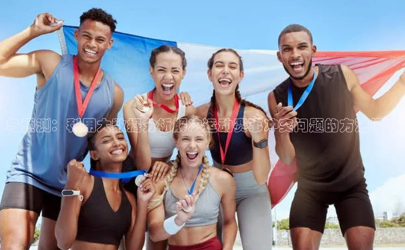 与预测：利用大数据分析解决运动赛事冲突问题的方法探讨