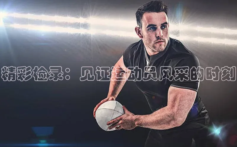 精彩检录：见证运动员风采的时刻