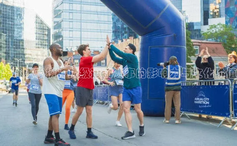 全球盛事榜：顶级运动赛事的影响力与文化价值