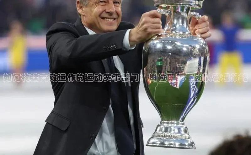 如何构建高效运作的运动赛事部门：岗位职责与团队管理策略