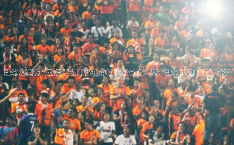 数学模型在运动赛事规则优化中的应用分析：基于数学建模的策略研究