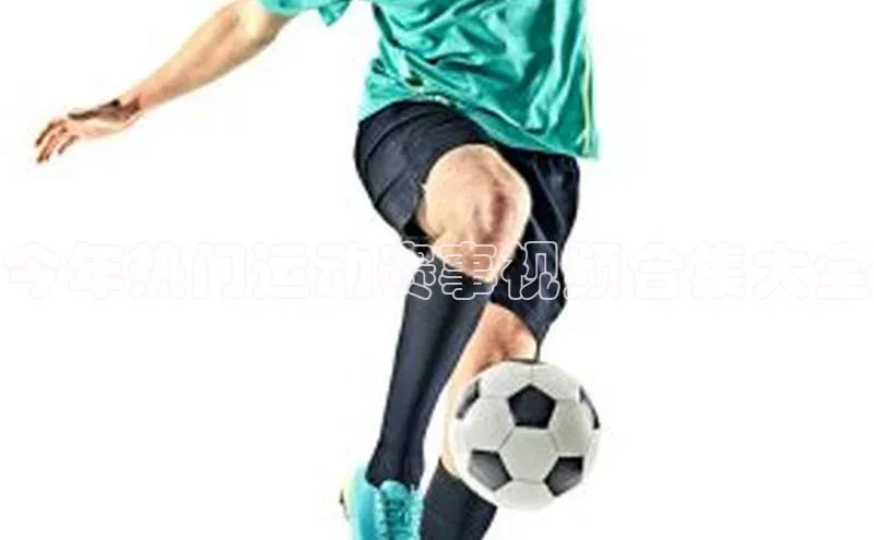 今年热门运动赛事视频合集大全