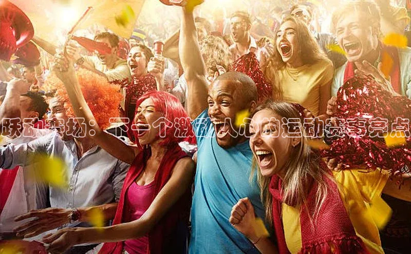跃动赛场：下一个激动人心的运动赛事亮点