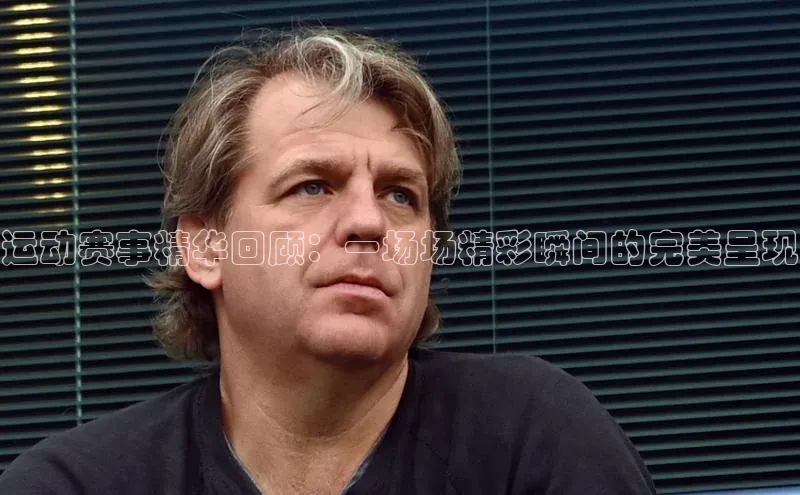 运动赛事精华回顾：一场场精彩瞬间的完美呈现