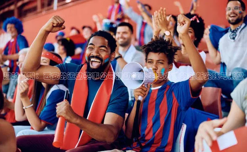 超越极限：西安的运动赛事公司推动健康生活方式的创新实践与展望