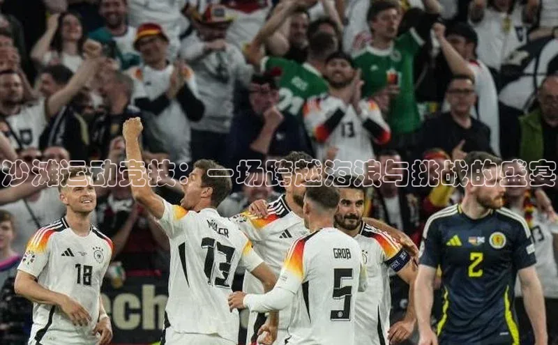 沙滩运动竞技：一场跨越海浪与挑战的盛宴
