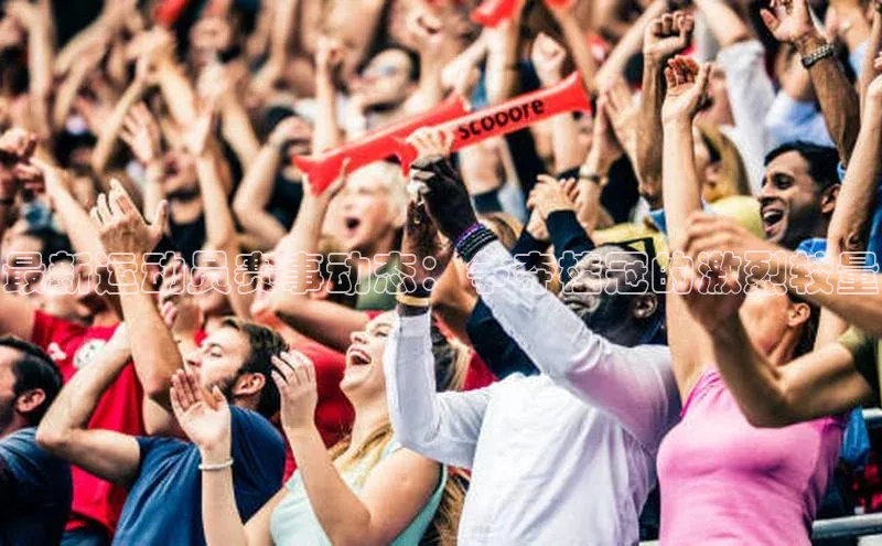 最新运动员赛事动态：争夺桂冠的激烈较量