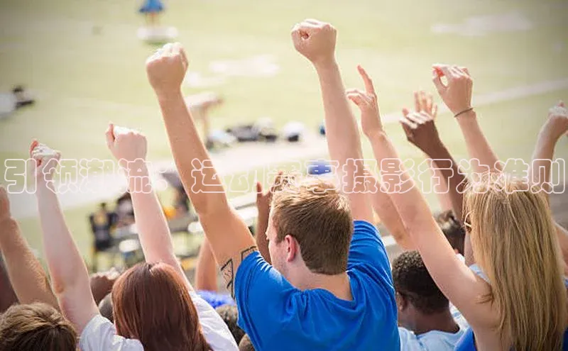 引领潮流：运动赛事摄影行为准则