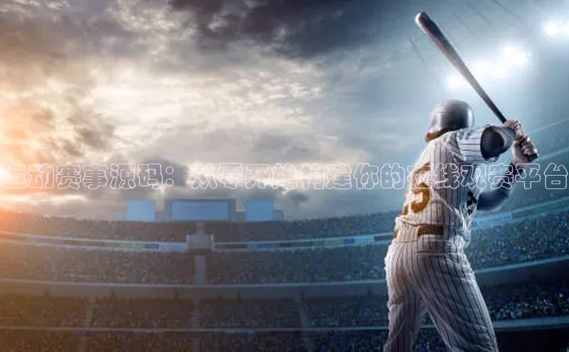 运动赛事源码：从零开始构建你的在线观赛平台